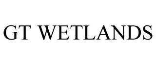 GT WETLANDS trademark