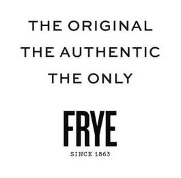 THE ORIGINAL THE AUTHENTIC THE ONLY FRYE SINCE 1863 trademark