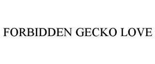 FORBIDDEN GECKO LOVE trademark