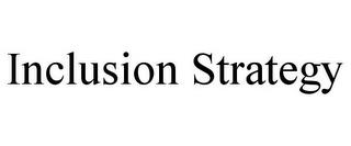 INCLUSION STRATEGY trademark