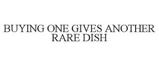 BUYING ONE GIVES ANOTHER RARE DISH trademark