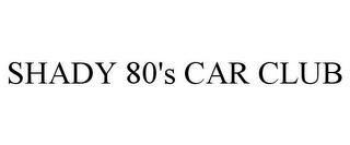 SHADY 80'S CAR CLUB trademark