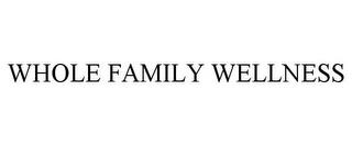 WHOLE FAMILY WELLNESS trademark