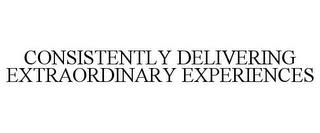 CONSISTENTLY DELIVERING EXTRAORDINARY EXPERIENCES trademark