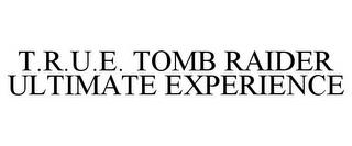 T.R.U.E. TOMB RAIDER ULTIMATE EXPERIENCE trademark