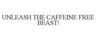 UNLEASH THE CAFFEINE FREE BEAST! trademark