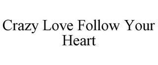 CRAZY LOVE FOLLOW YOUR HEART trademark