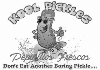 KOOL PICKLES PEPINILLOS FRESCOS DON'T EAT ANOTHER BORING PICKLE.... trademark