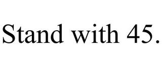 STAND WITH 45. trademark