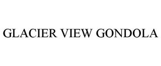 GLACIER VIEW GONDOLA trademark