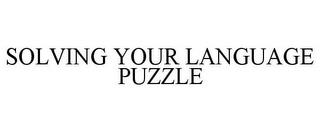 SOLVING YOUR LANGUAGE PUZZLE trademark