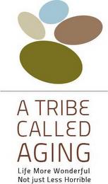 A TRIBE CALLED AGING LIFE MORE WONDERFUL NOT JUST LESS HORRIBLE trademark