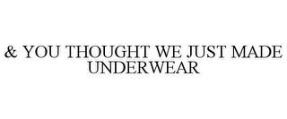 & YOU THOUGHT WE JUST MADE UNDERWEAR trademark