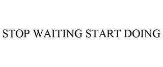 STOP WAITING START DOING trademark