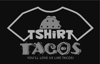 TSHIRT TACOS YOU'LL LOVE US LIKE TACOS! trademark