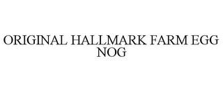 ORIGINAL HALLMARK FARM EGG NOG trademark