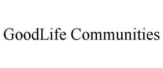 GOODLIFE COMMUNITIES trademark