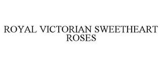 ROYAL VICTORIAN SWEETHEART ROSES trademark