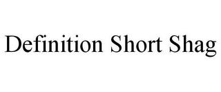 DEFINITION SHORT SHAG trademark