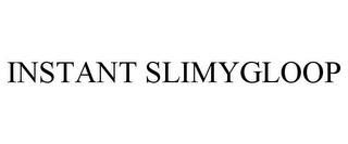 INSTANT SLIMYGLOOP trademark