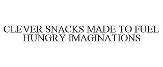 CLEVER SNACKS MADE TO FUEL HUNGRY IMAGINATIONS trademark