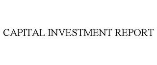 CAPITAL INVESTMENT REPORT trademark