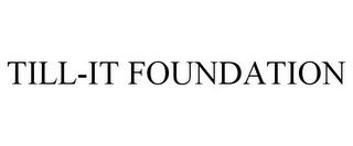 TILL-IT FOUNDATION trademark