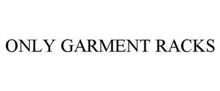 ONLY GARMENT RACKS trademark