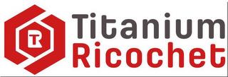 TR TITANIUM RICOCHET trademark