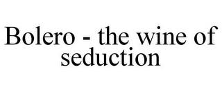 BOLERO - THE WINE OF SEDUCTION trademark