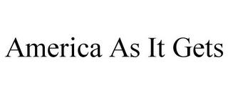 AMERICA AS IT GETS trademark