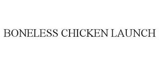 BONELESS CHICKEN LAUNCH trademark