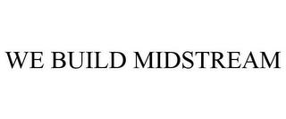 WE BUILD MIDSTREAM trademark