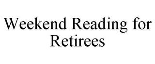 WEEKEND READING FOR RETIREES trademark