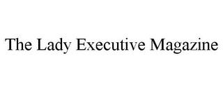 THE LADY EXECUTIVE MAGAZINE trademark