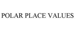 POLAR PLACE VALUES trademark