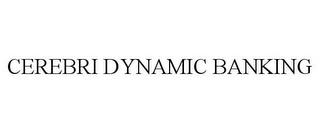 CEREBRI DYNAMIC BANKING trademark