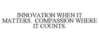 INNOVATION WHEN IT MATTERS. COMPASSION WHERE IT COUNTS. trademark