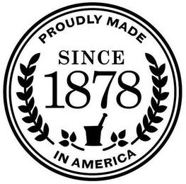 PROUDLY MADE IN AMERICA SINCE 1878 trademark