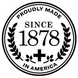 PROUDLY MADE IN AMERICA SINCE 1878 trademark