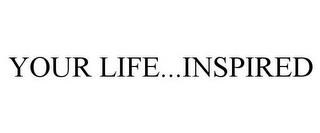 YOUR LIFE...INSPIRED trademark