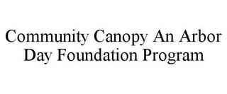 COMMUNITY CANOPY AN ARBOR DAY FOUNDATION PROGRAM trademark