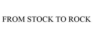 FROM STOCK TO ROCK trademark