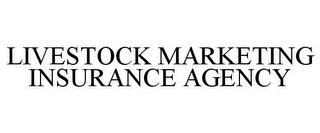 LIVESTOCK MARKETING INSURANCE AGENCY trademark