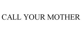 CALL YOUR MOTHER trademark