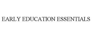 EARLY EDUCATION ESSENTIALS trademark