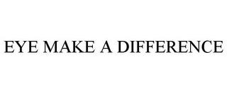 EYE MAKE A DIFFERENCE trademark