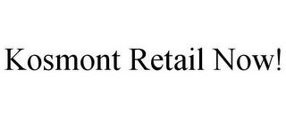 KOSMONT RETAIL NOW! trademark