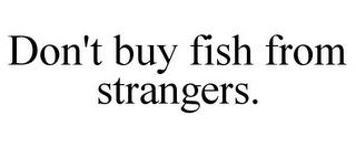 DON'T BUY FISH FROM STRANGERS. trademark