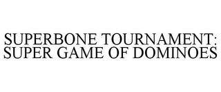 SUPERBONE TOURNAMENT: SUPER GAME OF DOMINOES trademark